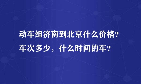 动车组济南到北京什么价格？车次多少。什么时间的车？