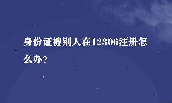 身份证被别人在12306注册怎么办？