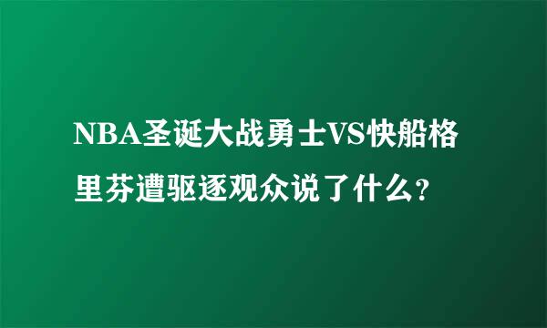 NBA圣诞大战勇士VS快船格里芬遭驱逐观众说了什么？