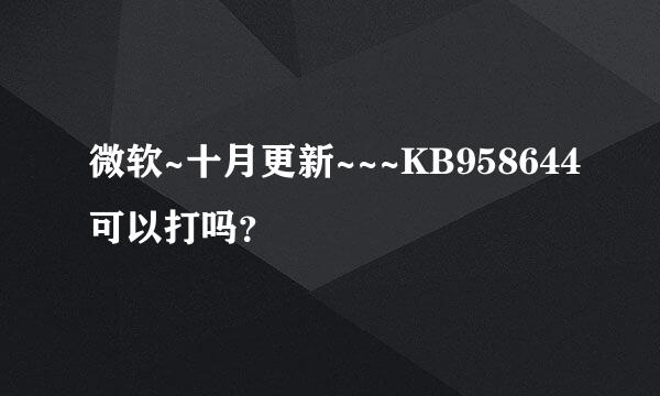 微软~十月更新~~~KB958644可以打吗？