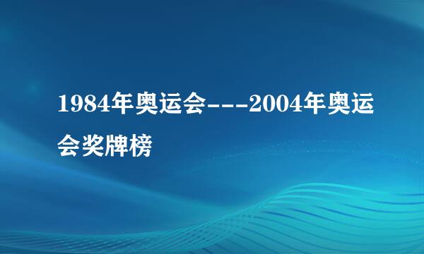 1984年奥运会---2004年奥运会奖牌榜