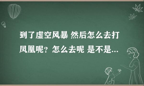 到了虚空风暴 然后怎么去打凤凰呢？怎么去呢 是不是凤凰大厅？