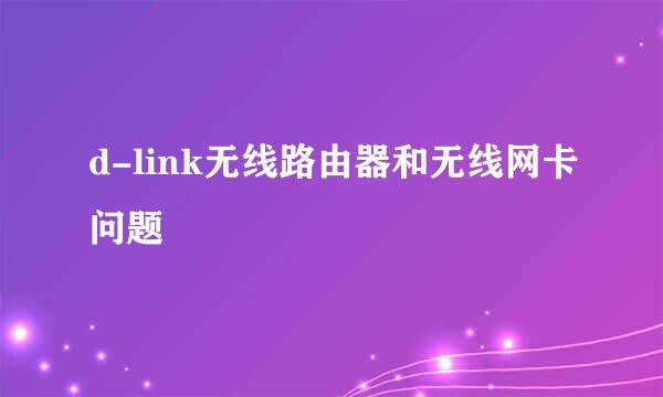 d-link无线路由器和无线网卡问题