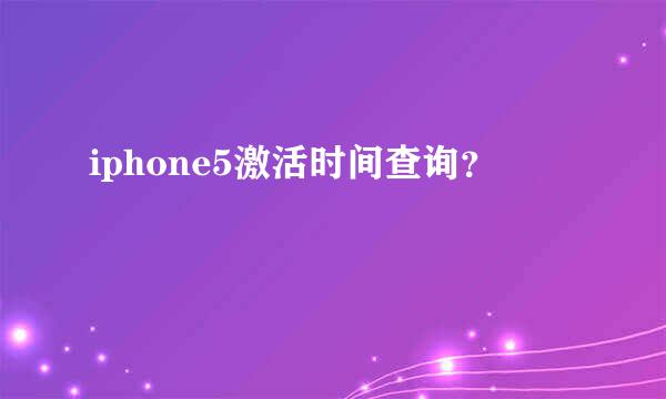 iphone5激活时间查询？