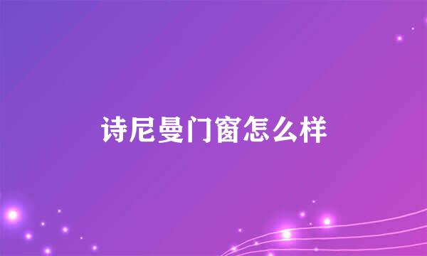 诗尼曼门窗怎么样