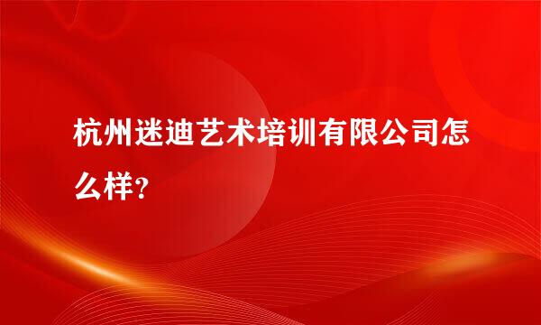 杭州迷迪艺术培训有限公司怎么样？