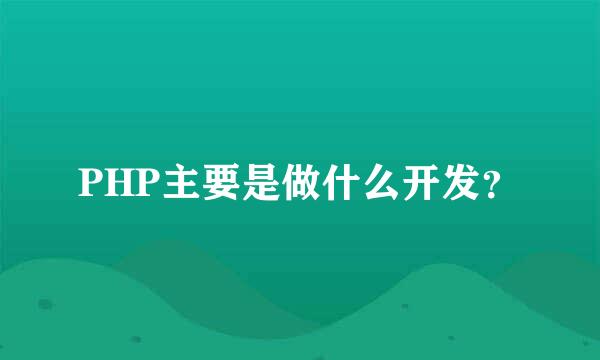 PHP主要是做什么开发？