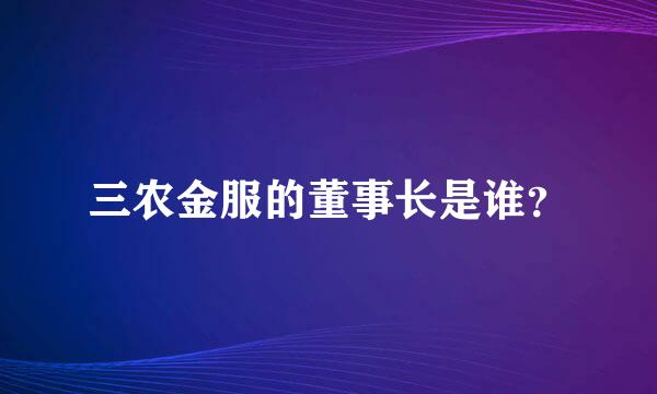 三农金服的董事长是谁？