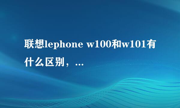 联想lephone w100和w101有什么区别，买的话，买哪个好