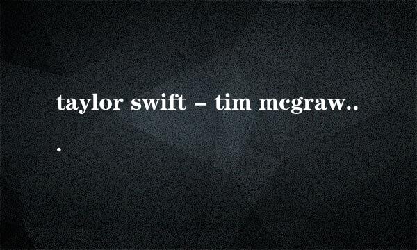 taylor swift - tim mcgraw 歌词的中文意思