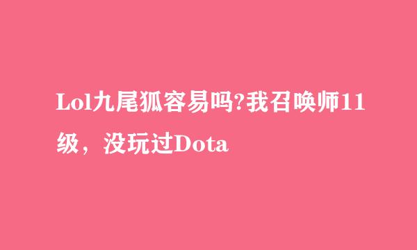 Lol九尾狐容易吗?我召唤师11级，没玩过Dota