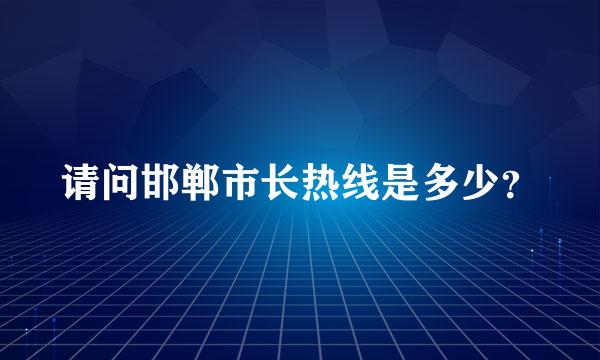 请问邯郸市长热线是多少？