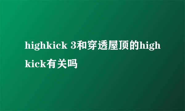 highkick 3和穿透屋顶的highkick有关吗