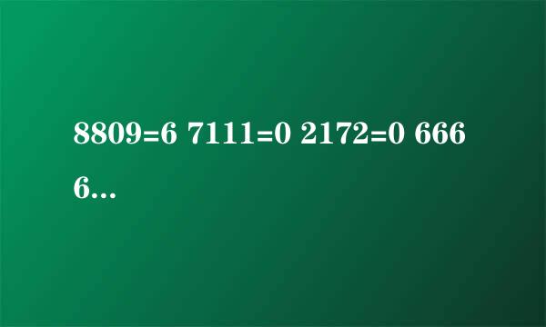 8809=6 7111=0 2172=0 6666=4 1111=0 3213=0 7662=2 9313=1 0000=4 2222=0 3333=0 5555=0 8193=3 8096=5