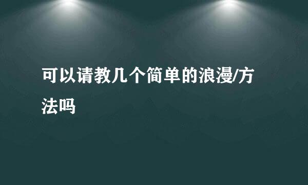 可以请教几个简单的浪漫/方法吗