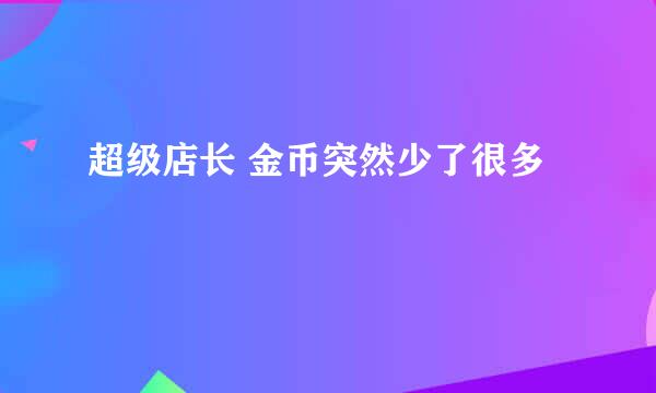 超级店长 金币突然少了很多