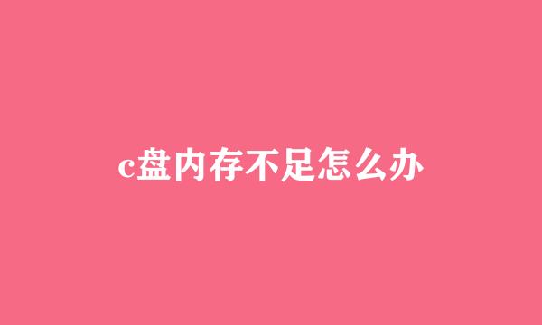 c盘内存不足怎么办