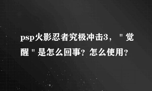 psp火影忍者究极冲击3，＂觉醒＂是怎么回事？怎么使用？