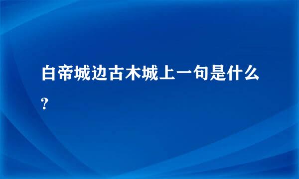 白帝城边古木城上一句是什么？