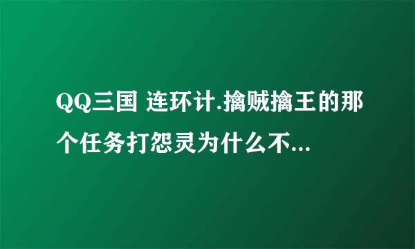 QQ三国 连环计.擒贼擒王的那个任务打怨灵为什么不掉降灵符呀？