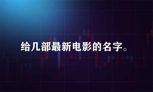 给几部最新电影的名字。