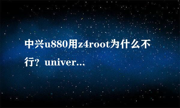 中兴u880用z4root为什么不行？universal and root也没用…有什么特别的方法吗？