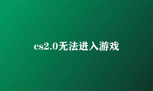 cs2.0无法进入游戏