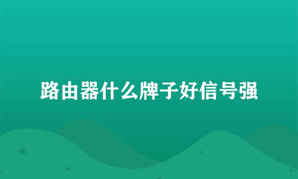 路由器什么牌子好信号强