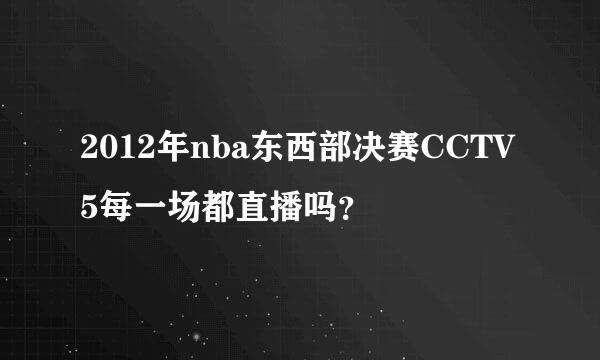 2012年nba东西部决赛CCTV5每一场都直播吗？