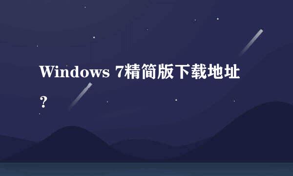 Windows 7精简版下载地址？