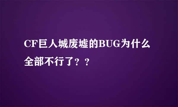 CF巨人城废墟的BUG为什么全部不行了？？