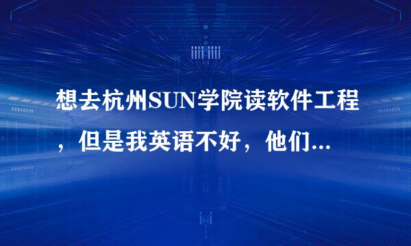 想去杭州SUN学院读软件工程，但是我英语不好，他们的教育对英语的要求怎们样？