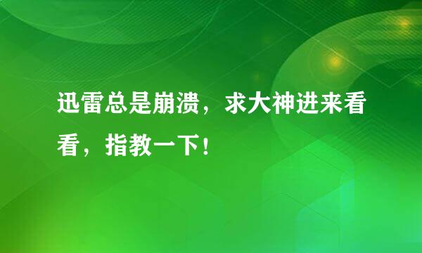 迅雷总是崩溃，求大神进来看看，指教一下！