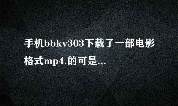 手机bbkv303下载了一部电影格式mp4.的可是为什么打开的时候显示的是“打开文件失败”为什么呢