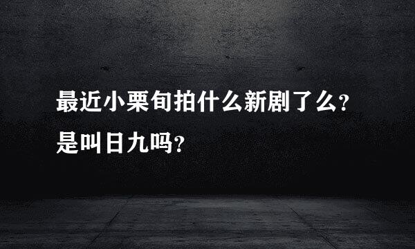 最近小栗旬拍什么新剧了么？是叫日九吗？