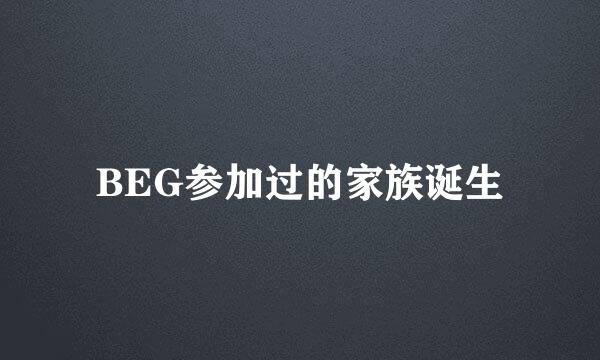 BEG参加过的家族诞生