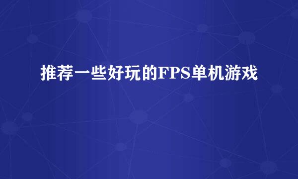 推荐一些好玩的FPS单机游戏