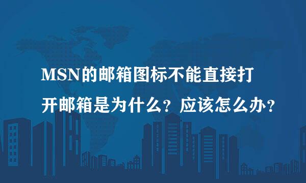 MSN的邮箱图标不能直接打开邮箱是为什么？应该怎么办？