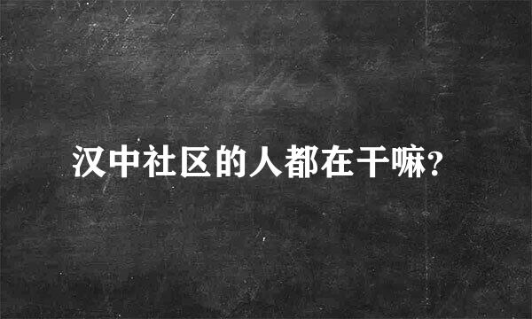 汉中社区的人都在干嘛？