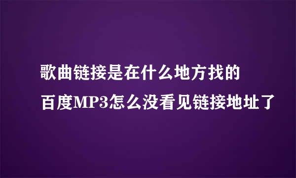 歌曲链接是在什么地方找的 百度MP3怎么没看见链接地址了