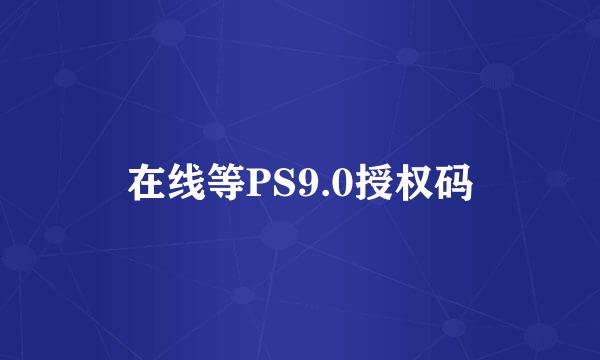 在线等PS9.0授权码