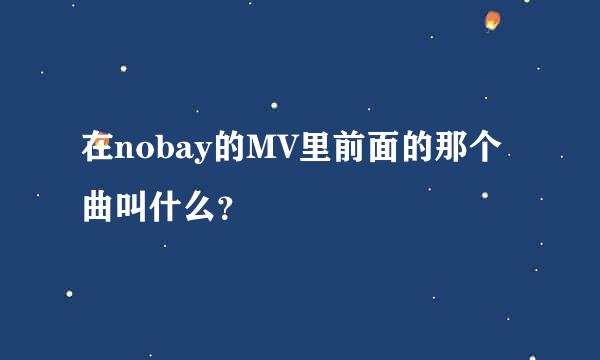 在nobay的MV里前面的那个曲叫什么？