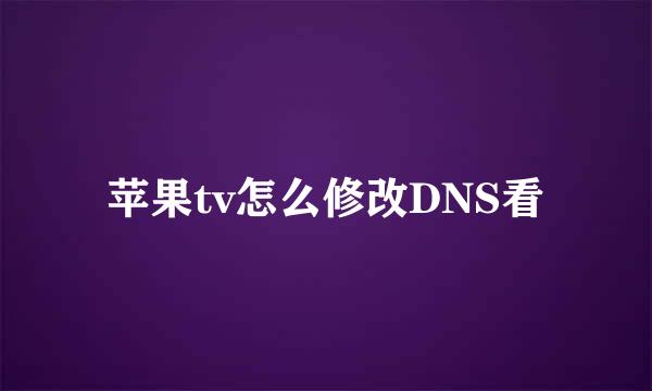 苹果tv怎么修改DNS看