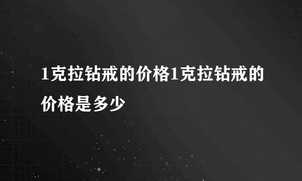 1克拉钻戒的价格1克拉钻戒的价格是多少