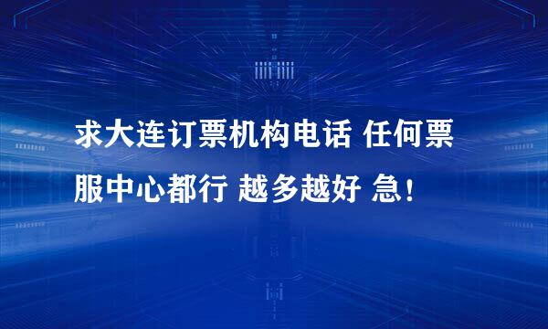 求大连订票机构电话 任何票服中心都行 越多越好 急！