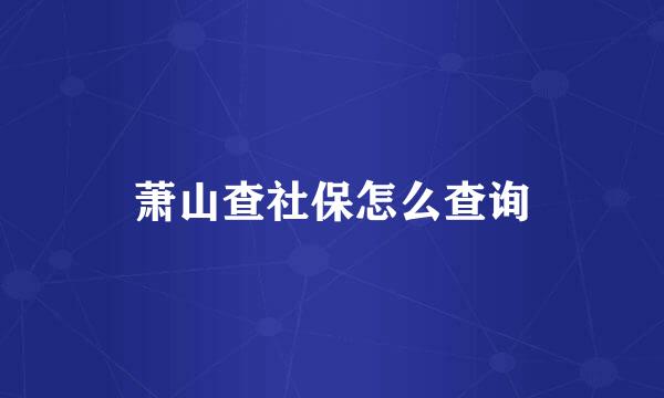 萧山查社保怎么查询