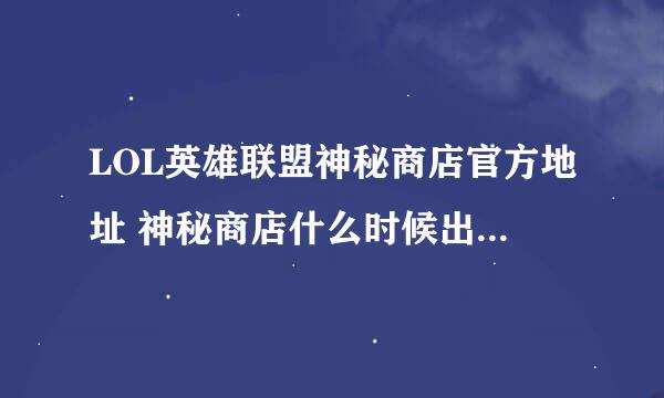 LOL英雄联盟神秘商店官方地址 神秘商店什么时候出官方公告