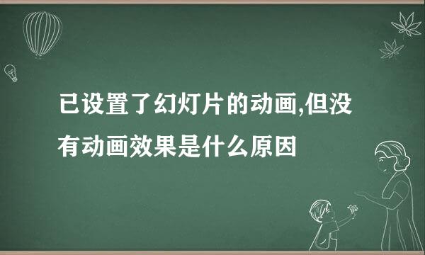 已设置了幻灯片的动画,但没有动画效果是什么原因