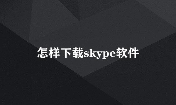 怎样下载skype软件