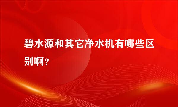 碧水源和其它净水机有哪些区别啊？